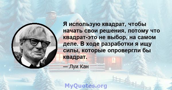 Я использую квадрат, чтобы начать свои решения, потому что квадрат-это не выбор, на самом деле. В ходе разработки я ищу силы, которые опровергли бы квадрат.