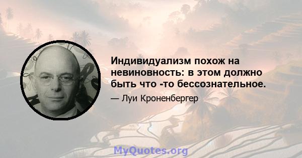 Индивидуализм похож на невиновность: в этом должно быть что -то бессознательное.