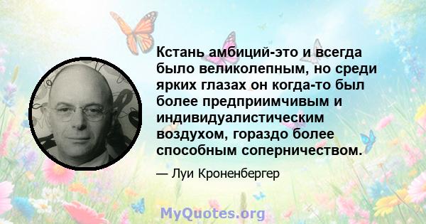 Кстань амбиций-это и всегда было великолепным, но среди ярких глазах он когда-то был более предприимчивым и индивидуалистическим воздухом, гораздо более способным соперничеством.