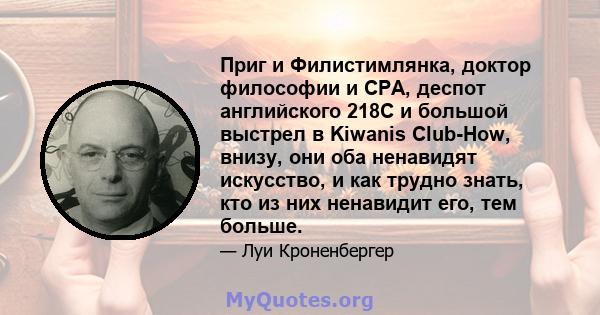 Приг и Филистимлянка, доктор философии и CPA, деспот английского 218C и большой выстрел в Kiwanis Club-How, внизу, они оба ненавидят искусство, и как трудно знать, кто из них ненавидит его, тем больше.