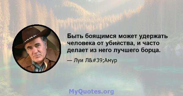 Быть боящимся может удержать человека от убийства, и часто делает из него лучшего борца.