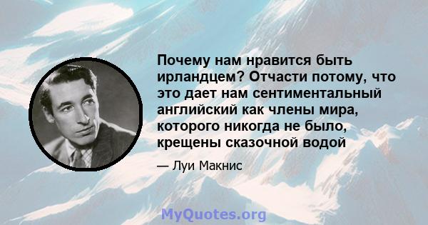 Почему нам нравится быть ирландцем? Отчасти потому, что это дает нам сентиментальный английский как члены мира, которого никогда не было, крещены сказочной водой