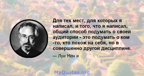 Для тех мест, для которых я написал, и того, что я написал, общий способ подумать о своей аудитории - это подумать о ком -то, кто похож на себя, но в совершенно другой дисциплине.