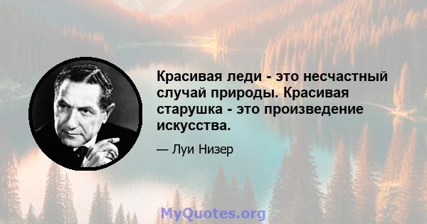 Красивая леди - это несчастный случай природы. Красивая старушка - это произведение искусства.