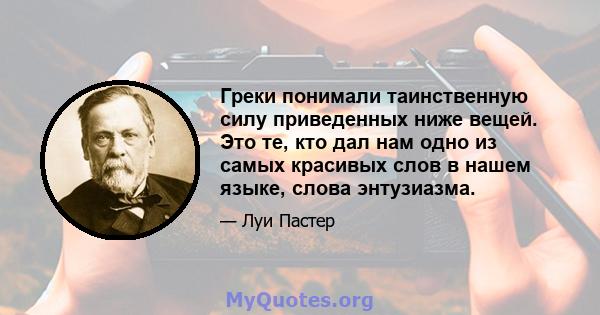 Греки понимали таинственную силу приведенных ниже вещей. Это те, кто дал нам одно из самых красивых слов в нашем языке, слова энтузиазма.