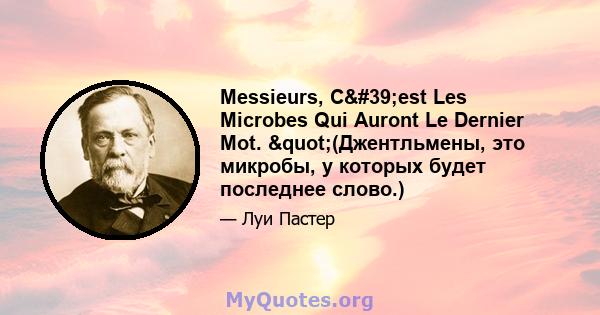 Messieurs, C'est Les Microbes Qui Auront Le Dernier Mot. "(Джентльмены, это микробы, у которых будет последнее слово.)