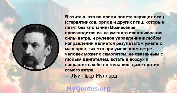 Я считаю, что во время полета парящих птиц (стервятников, орлов и других птиц, которые летят без хлопания) Вознесение производится из -за умелого использования силы ветра, и рулевое управление в любом направлении