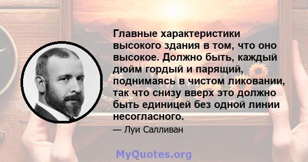 Главные характеристики высокого здания в том, что оно высокое. Должно быть, каждый дюйм гордый и парящий, поднимаясь в чистом ликовании, так что снизу вверх это должно быть единицей без одной линии несогласного.