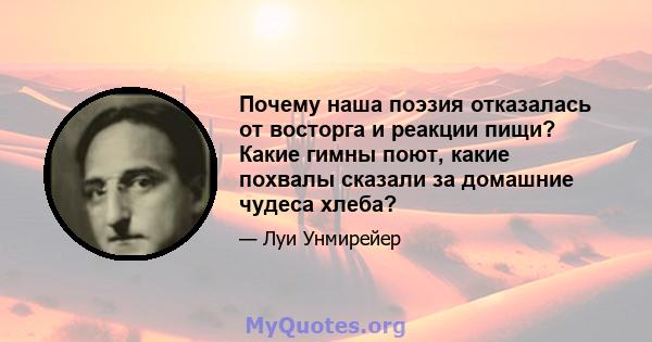 Почему наша поэзия отказалась от восторга и реакции пищи? Какие гимны поют, какие похвалы сказали за домашние чудеса хлеба?