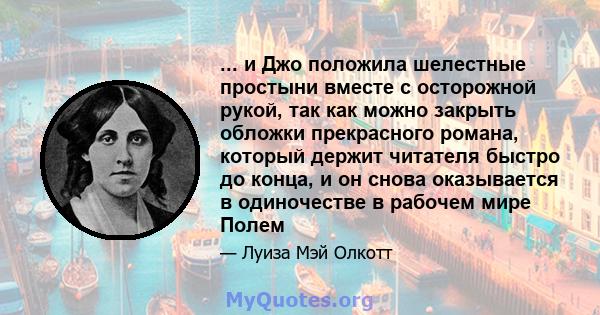 ... и Джо положила шелестные простыни вместе с осторожной рукой, так как можно закрыть обложки прекрасного романа, который держит читателя быстро до конца, и он снова оказывается в одиночестве в рабочем мире Полем