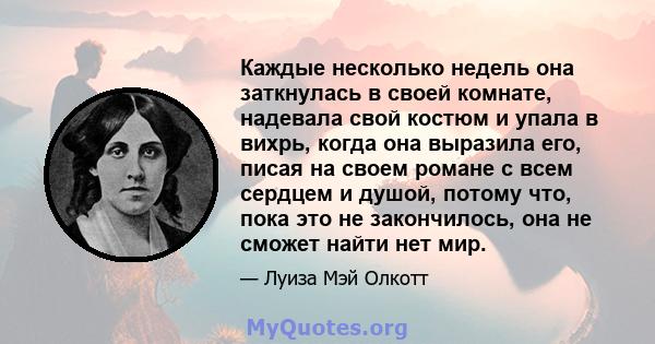 Каждые несколько недель она заткнулась в своей комнате, надевала свой костюм и упала в вихрь, когда она выразила его, писая на своем романе с всем сердцем и душой, потому что, пока это не закончилось, она не сможет