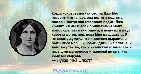 Когда консервативная сестра Джо Мег говорит, что теперь она должна поднять волосы, когда она «молодая леди», Джо кричит, - я не! И если привлечение моих волос сделает меня одним, я ношу их в двух хвостах до тех пор,