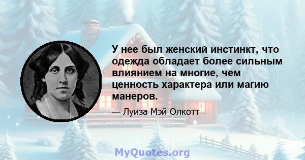 У нее был женский инстинкт, что одежда обладает более сильным влиянием на многие, чем ценность характера или магию манеров.