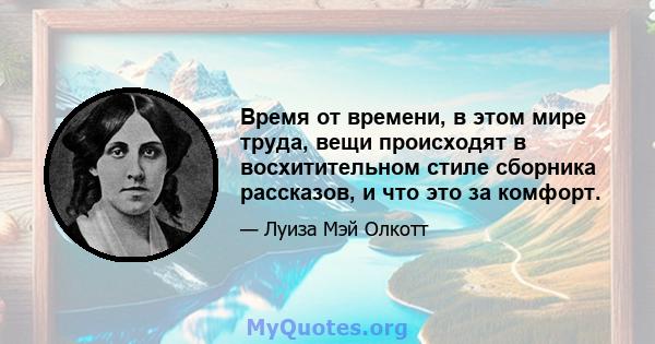 Время от времени, в этом мире труда, вещи происходят в восхитительном стиле сборника рассказов, и что это за комфорт.