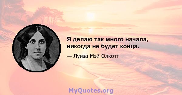 Я делаю так много начала, никогда не будет конца.