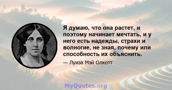 Я думаю, что она растет, и поэтому начинает мечтать, и у него есть надежды, страхи и волногие, не зная, почему или способность их объяснить.