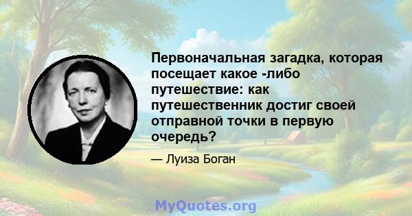 Первоначальная загадка, которая посещает какое -либо путешествие: как путешественник достиг своей отправной точки в первую очередь?