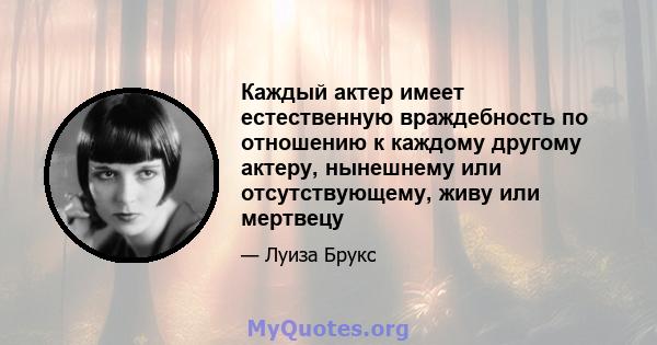 Каждый актер имеет естественную враждебность по отношению к каждому другому актеру, нынешнему или отсутствующему, живу или мертвецу