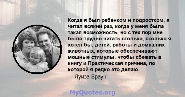 Когда я был ребенком и подростком, я читал всякий раз, когда у меня была такая возможность, но с тех пор мне было трудно читать столько, сколько я хотел бы, детей, работы и домашних животных, которые обеспечивают мощные 