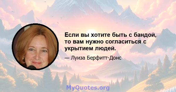 Если вы хотите быть с бандой, то вам нужно согласиться с укрытием людей.