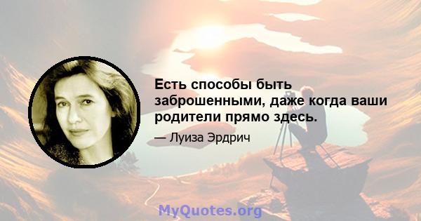 Есть способы быть заброшенными, даже когда ваши родители прямо здесь.