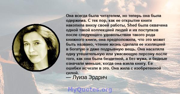 Она всегда была читателем, но теперь она была одержима. С тех пор, как ее открытие книги накопила внизу своей работы, Shed была охвачена одной такой коллекцией людей и их поступков после следующего удовольствия такого