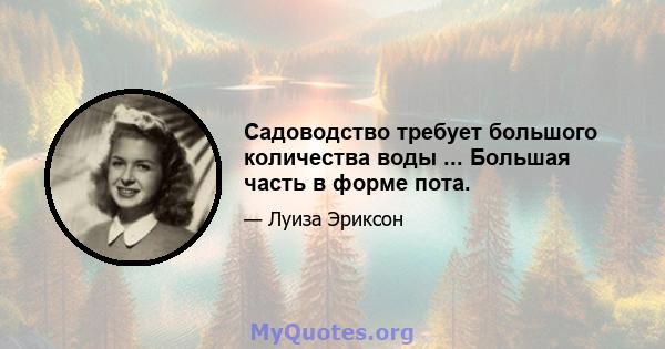 Садоводство требует большого количества воды ... Большая часть в форме пота.