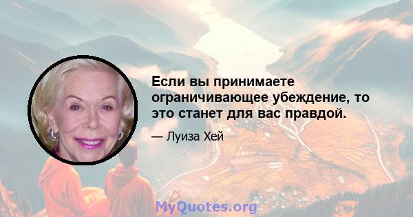 Если вы принимаете ограничивающее убеждение, то это станет для вас правдой.