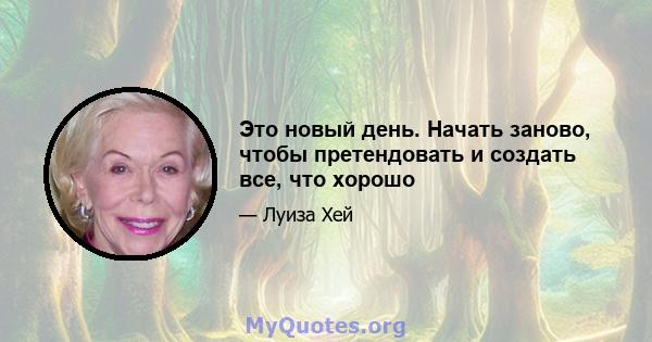 Это новый день. Начать заново, чтобы претендовать и создать все, что хорошо