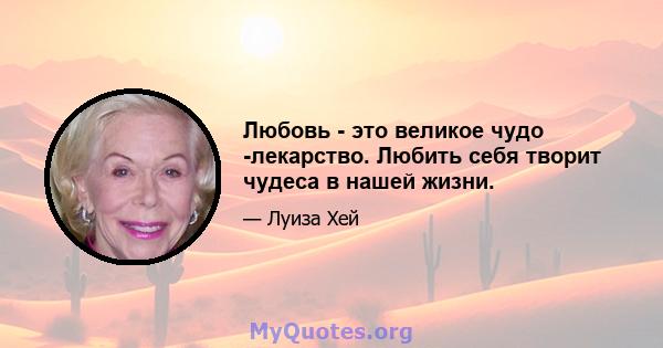 Любовь - это великое чудо -лекарство. Любить себя творит чудеса в нашей жизни.