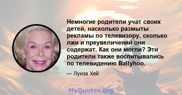 Немногие родители учат своих детей, насколько размыты рекламы по телевизору, сколько лжи и преувеличений они содержат. Как они могли? Эти родители также воспитывались по телевидению Ballyhoo.