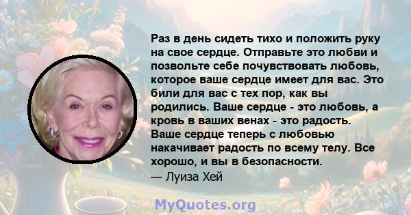 Раз в день сидеть тихо и положить руку на свое сердце. Отправьте это любви и позвольте себе почувствовать любовь, которое ваше сердце имеет для вас. Это били для вас с тех пор, как вы родились. Ваше сердце - это любовь, 