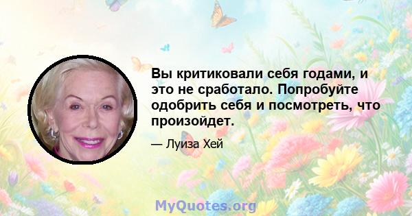 Вы критиковали себя годами, и это не сработало. Попробуйте одобрить себя и посмотреть, что произойдет.