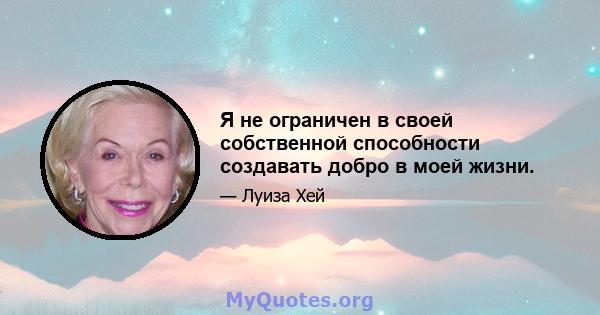 Я не ограничен в своей собственной способности создавать добро в моей жизни.