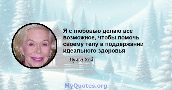 Я с любовью делаю все возможное, чтобы помочь своему телу в поддержании идеального здоровья