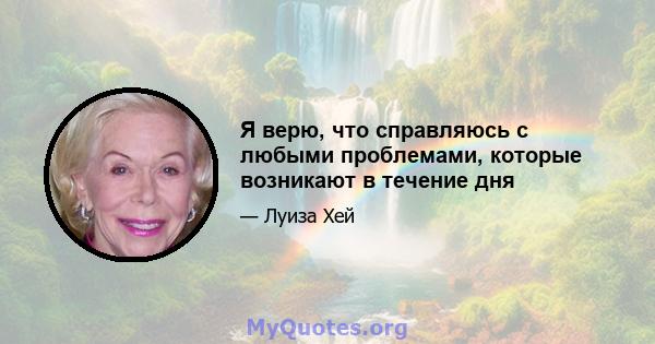 Я верю, что справляюсь с любыми проблемами, которые возникают в течение дня