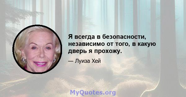 Я всегда в безопасности, независимо от того, в какую дверь я прохожу.