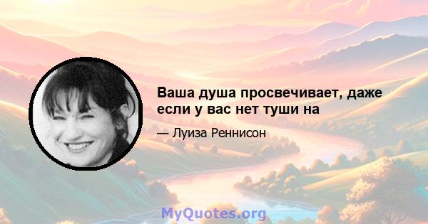 Ваша душа просвечивает, даже если у вас нет туши на