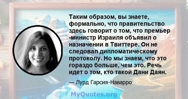 Таким образом, вы знаете, формально, что правительство здесь говорит о том, что премьер -министр Израиля объявил о назначении в Твиттере. Он не следовал дипломатическому протоколу. Но мы знаем, что это гораздо больше,