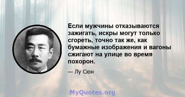 Если мужчины отказываются зажигать, искры могут только сгореть, точно так же, как бумажные изображения и вагоны сжигают на улице во время похорон.