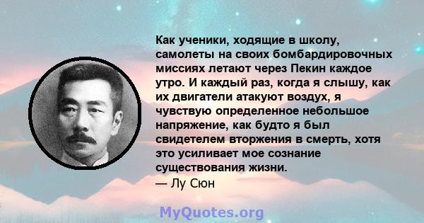 Как ученики, ходящие в школу, самолеты на своих бомбардировочных миссиях летают через Пекин каждое утро. И каждый раз, когда я слышу, как их двигатели атакуют воздух, я чувствую определенное небольшое напряжение, как