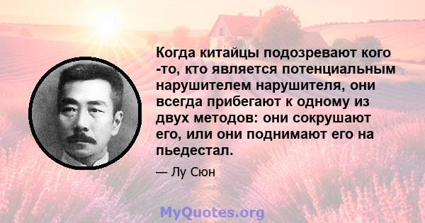 Когда китайцы подозревают кого -то, кто является потенциальным нарушителем нарушителя, они всегда прибегают к одному из двух методов: они сокрушают его, или они поднимают его на пьедестал.