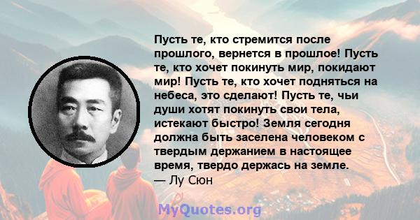 Пусть те, кто стремится после прошлого, вернется в прошлое! Пусть те, кто хочет покинуть мир, покидают мир! Пусть те, кто хочет подняться на небеса, это сделают! Пусть те, чьи души хотят покинуть свои тела, истекают