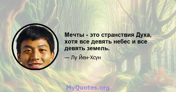 Мечты - это странствия Духа, хотя все девять небес и все девять земель.