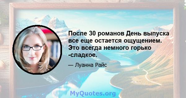 После 30 романов День выпуска все еще остается ощущением. Это всегда немного горько -сладкое.