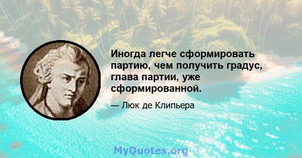 Иногда легче сформировать партию, чем получить градус, глава партии, уже сформированной.