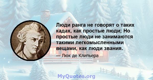 Люди ранга не говорят о таких кадах, как простые люди; Но простые люди не занимаются такими легкомысленными вещами, как люди звания.