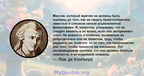 Максим, который мужчин не должны быть оценены до того, как их смерть была изобретена завистью и слишком легкой усыновленной философами. Я, напротив, утверждаю, что их следует хвалить в их жизни, если они заслуживают