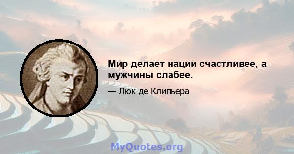 Мир делает нации счастливее, а мужчины слабее.