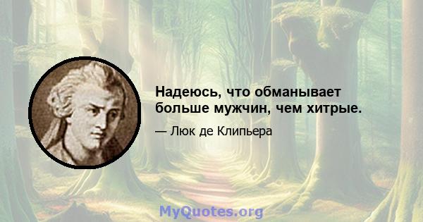 Надеюсь, что обманывает больше мужчин, чем хитрые.